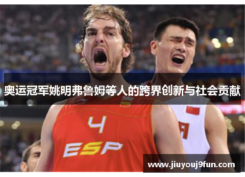 奥运冠军姚明弗鲁姆等人的跨界创新与社会贡献