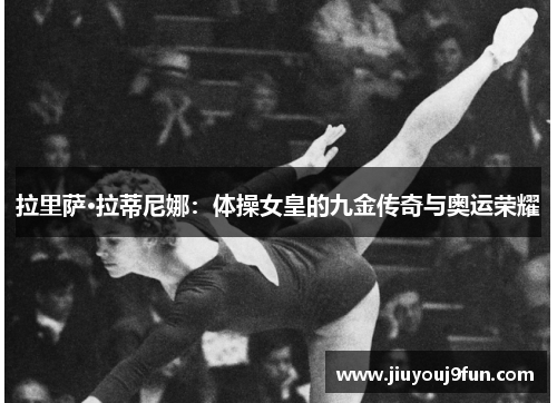 拉里萨·拉蒂尼娜：体操女皇的九金传奇与奥运荣耀