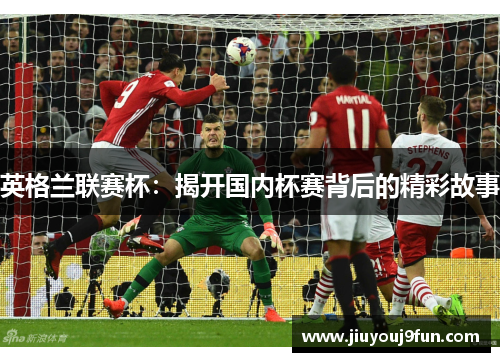 英格兰联赛杯：揭开国内杯赛背后的精彩故事