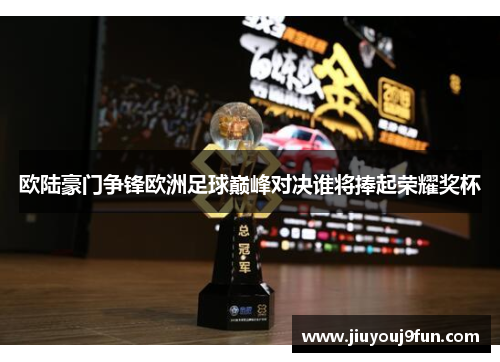 欧陆豪门争锋欧洲足球巅峰对决谁将捧起荣耀奖杯