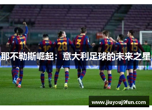 那不勒斯崛起：意大利足球的未来之星