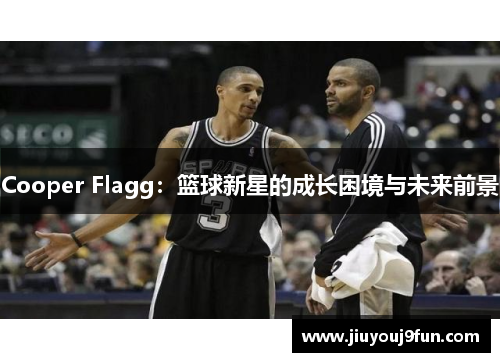 Cooper Flagg：篮球新星的成长困境与未来前景