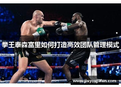 拳王泰森富里如何打造高效团队管理模式