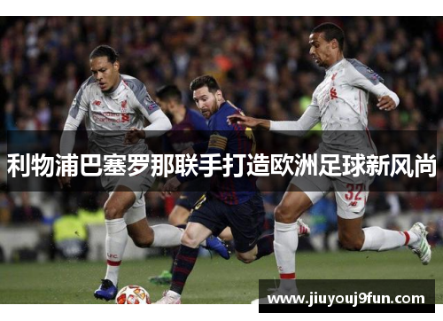 利物浦巴塞罗那联手打造欧洲足球新风尚