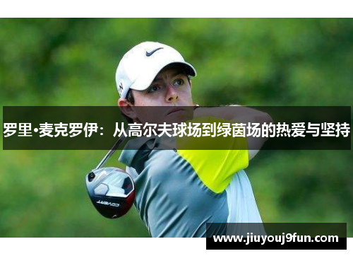 罗里·麦克罗伊：从高尔夫球场到绿茵场的热爱与坚持