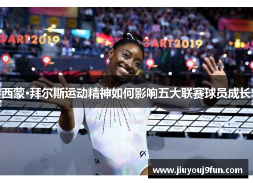 西蒙·拜尔斯运动精神如何影响五大联赛球员成长